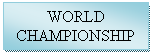Zone de Texte: WORLD CHAMPIONSHIP